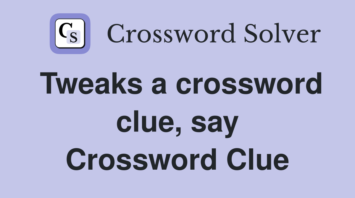 Tweaks a crossword clue, say Crossword Clue Answers Crossword Solver